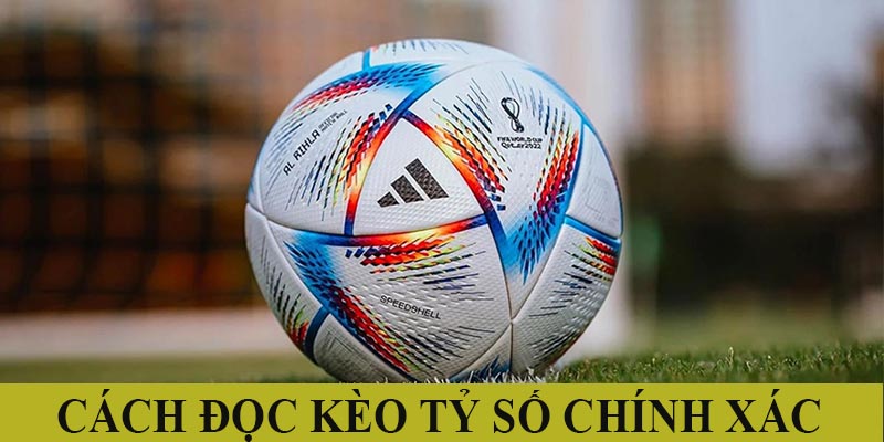 Kèo tỷ số chính xác | Mẹo bắt kèo đạt tỷ lệ thắng cao 6 Cách đọc kèo tỷ số chính xác chuẩn chuyên gia